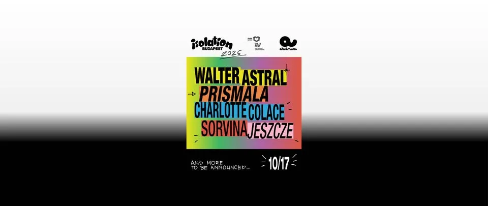 Isolation Budapest - Walter Astral, Prismala, Charlotte Colace and more