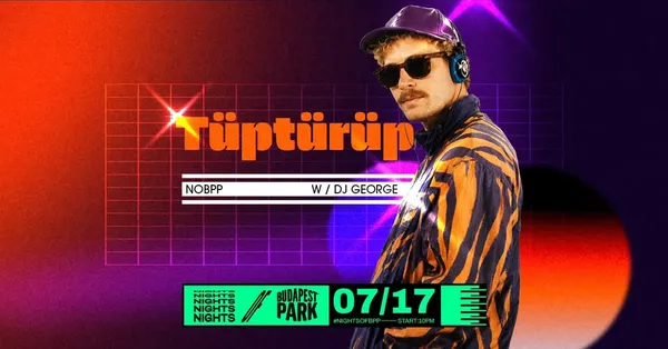 Tüptürüp w/ DJ George ⏾ Nights of Budapest Park