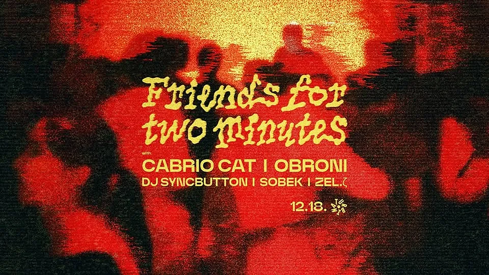 Friends for two minutes // Cabrio Cat + Obroni + Dj Syncbutton + Sobek + ZEL.ζ @Turbina Nagyterem