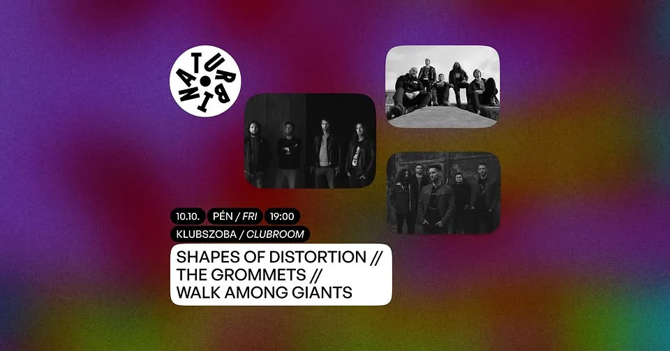 Shapes of Distortion / The Grommets / Walk Among Giants // Turbina, Klubszoba