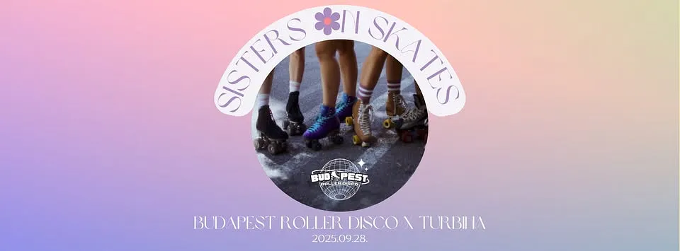 SISTERS ON SKATES SERIES - BUDAPEST ROLLER DISCO X TURBINA
